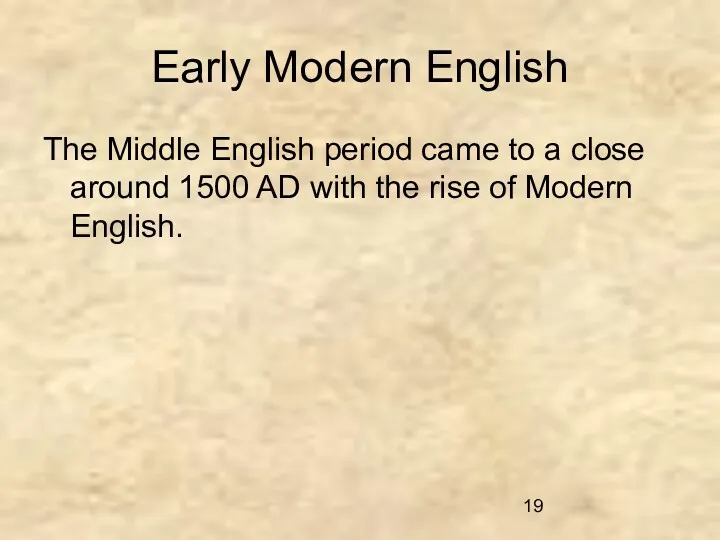 Early Modern English The Middle English period came to a