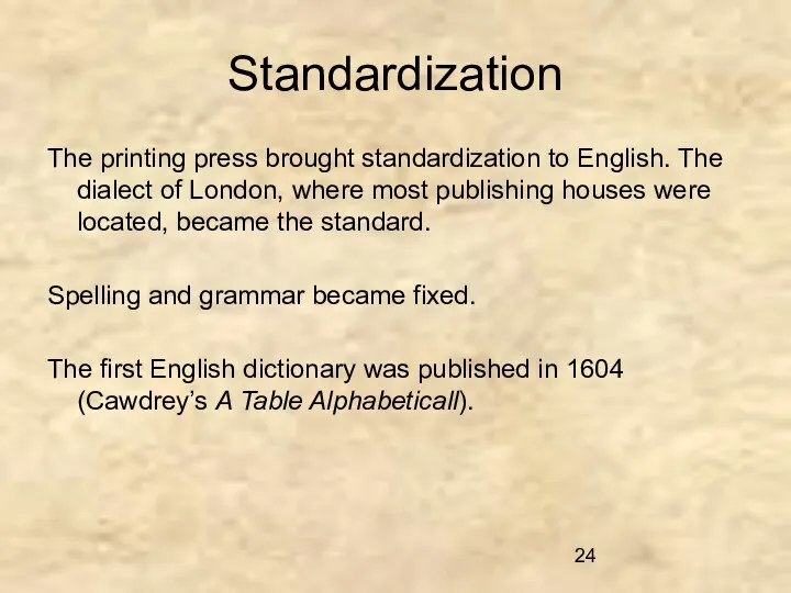 Standardization The printing press brought standardization to English. The dialect