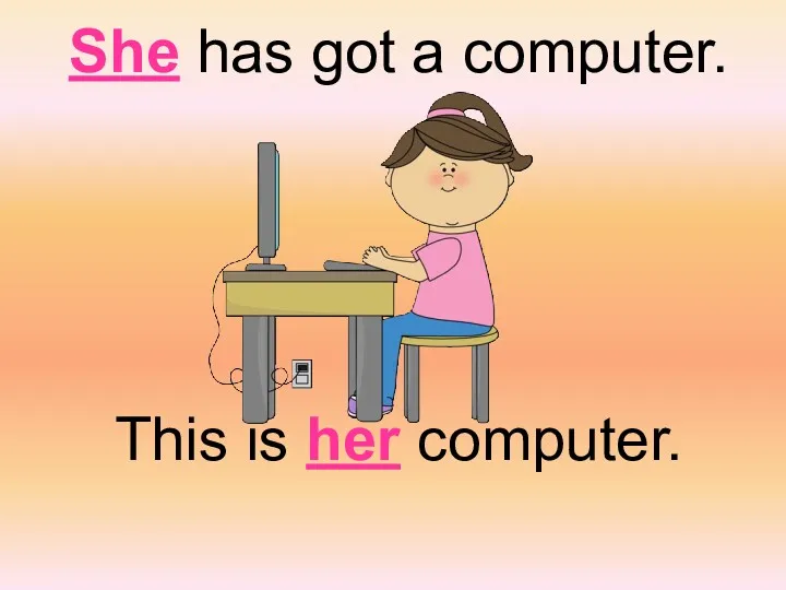 She has got a computer. This is her computer.