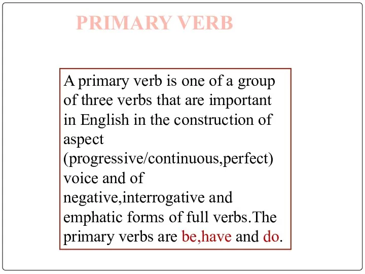 PRIMARY VERB A primary verb is one of a group