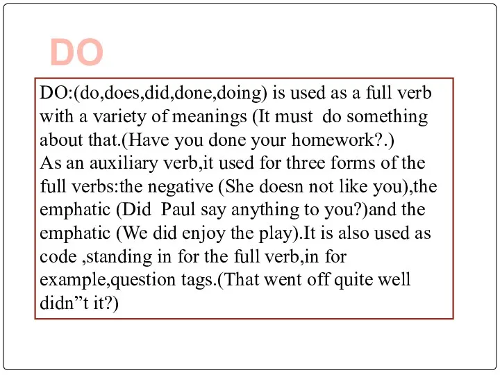 DO DO:(do,does,did,done,doing) is used as a full verb with a