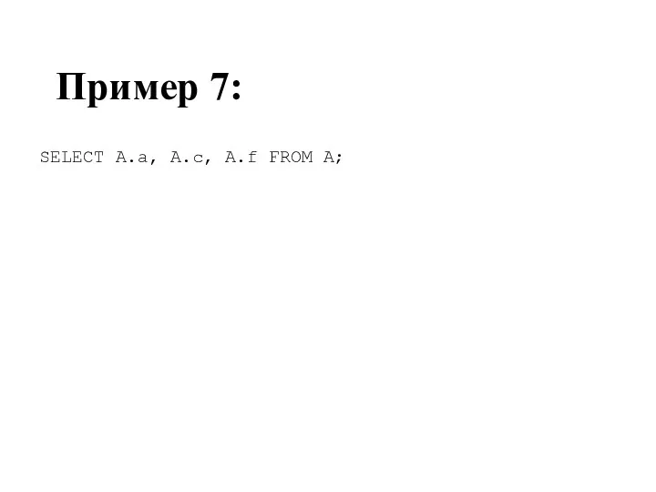 Пример 7: SELECT A.a, A.c, A.f FROM A;