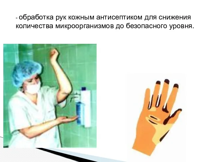 - обработка рук кожным антисептиком для снижения количества микроорганизмов до безопасного уровня.