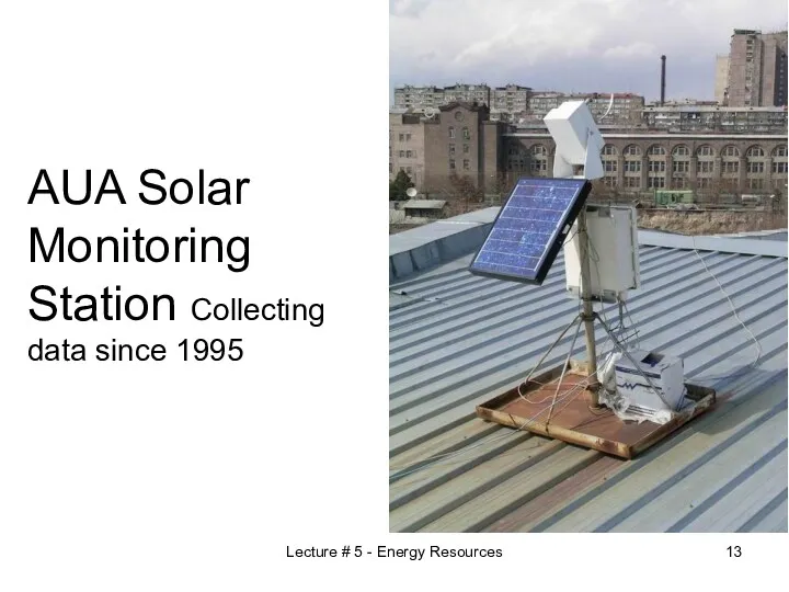 Lecture # 5 - Energy Resources AUA Solar Monitoring Station Collecting data since 1995