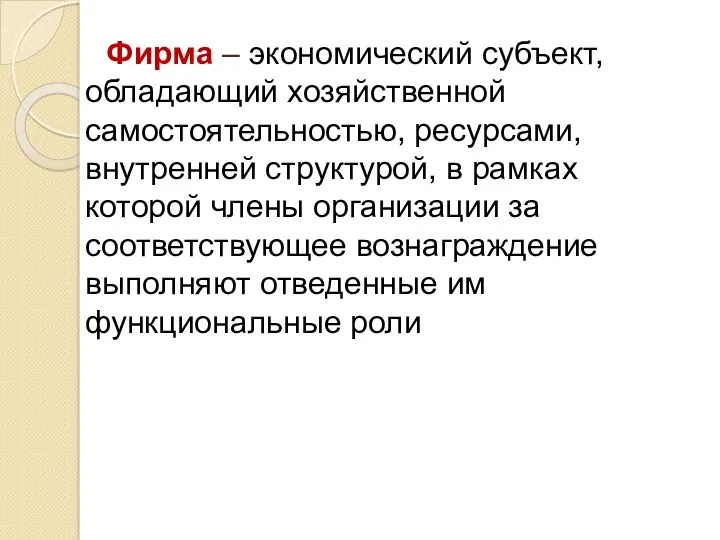 Фирма – экономический субъект, обладающий хозяйственной самостоятельностью, ресурсами, внутренней структурой,