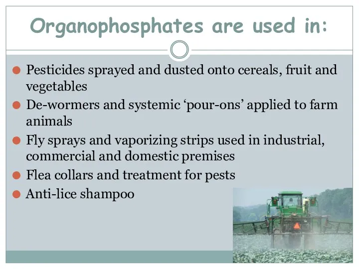 Organophosphates are used in: Pesticides sprayed and dusted onto cereals, fruit and vegetables