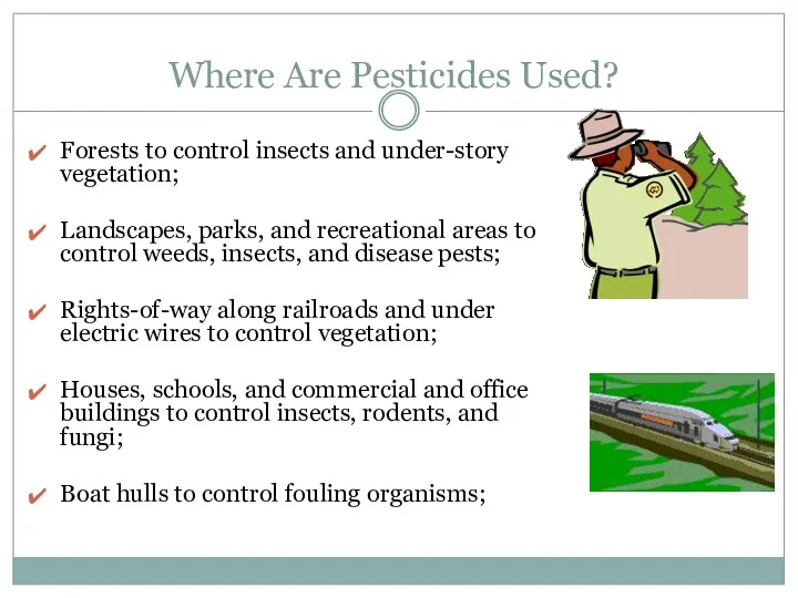 Where Are Pesticides Used? Forests to control insects and under-story vegetation; Landscapes, parks,