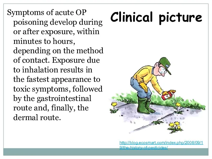 http://blog.ecosmart.com/index.php/2008/09/19/the-history-of-pesticides/ Clinical picture Symptoms of acute OP poisoning develop during or after exposure,