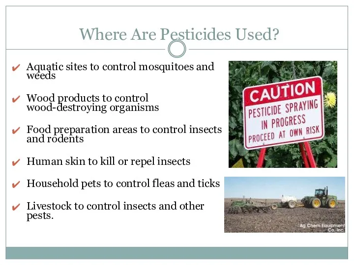Where Are Pesticides Used? Aquatic sites to control mosquitoes and weeds Wood products