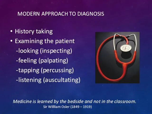 MODERN APPROACH TO DIAGNOSIS History taking Examining the patient looking