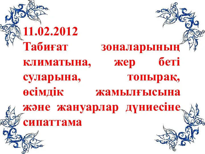 11.02.2012 Табиғат зоналарының климатына, жер беті суларына, топырақ, өсімдік жамылғысына және жануарлар дүниесіне сипаттама