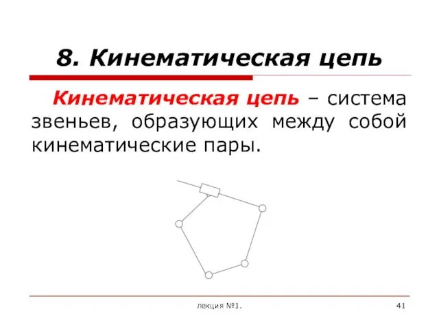 8. Кинематическая цепь Кинематическая цепь – система звеньев, образующих между собой кинематические пары. лекция №1.