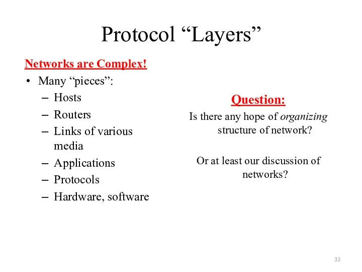 Protocol “Layers” Networks are Complex! Many “pieces”: Hosts Routers Links