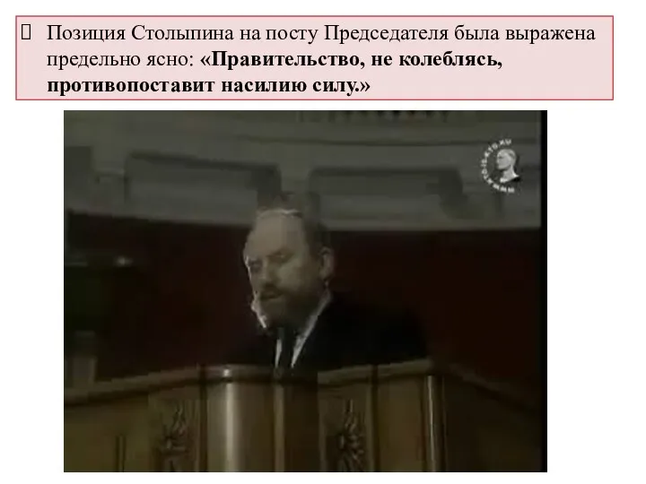 Позиция Столыпина на посту Председателя была выражена предельно ясно: «Правительство, не колеблясь, противопоставит насилию силу.»