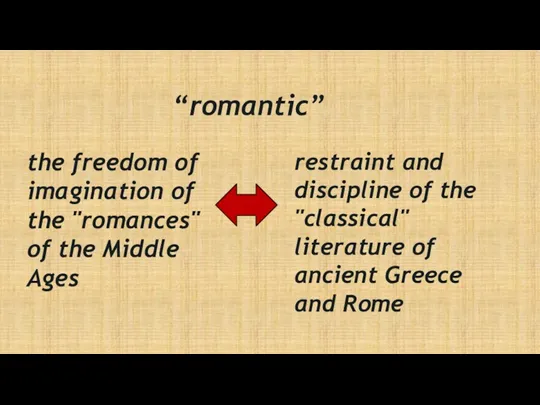 “romantic” the freedom of imagination of the "romances" of the