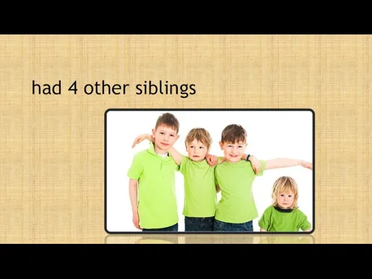 had 4 other siblings