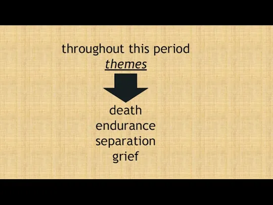 throughout this period themes death endurance separation grief