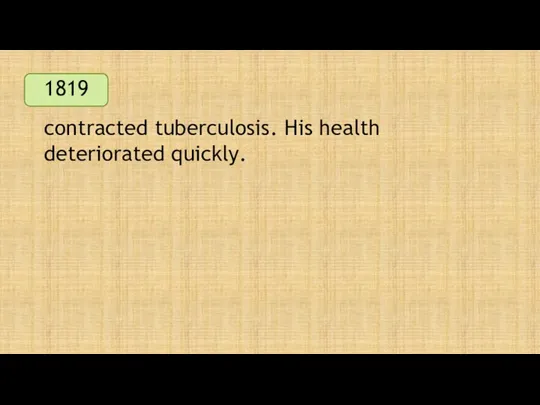 1819 contracted tuberculosis. His health deteriorated quickly.