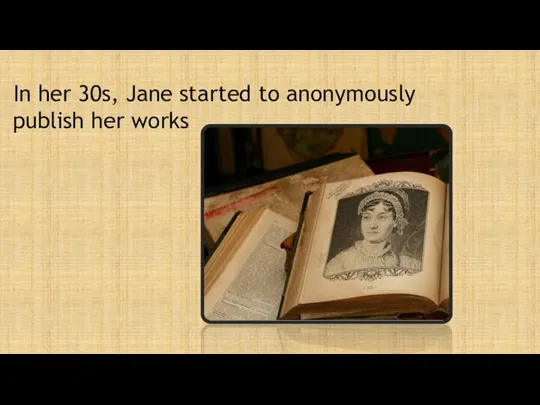 In her 30s, Jane started to anonymously publish her works