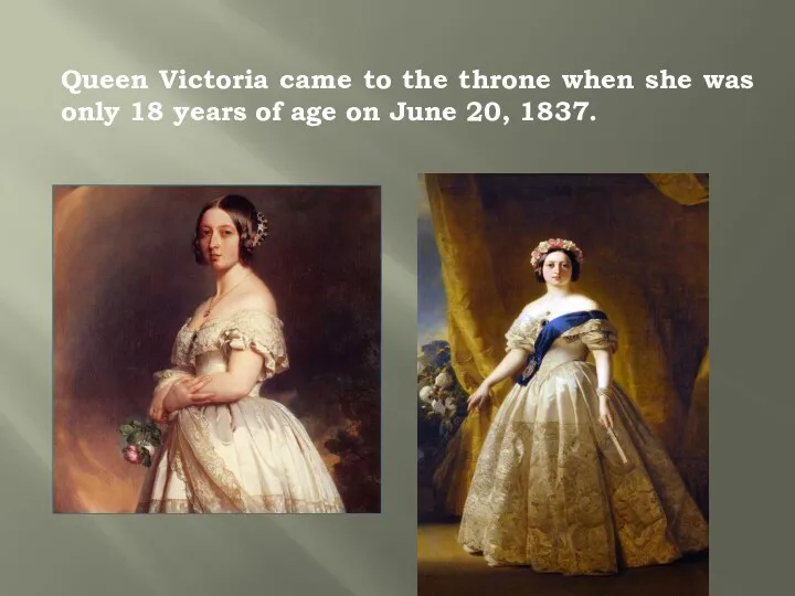 Queen Victoria came to the throne when she was only 18 years of