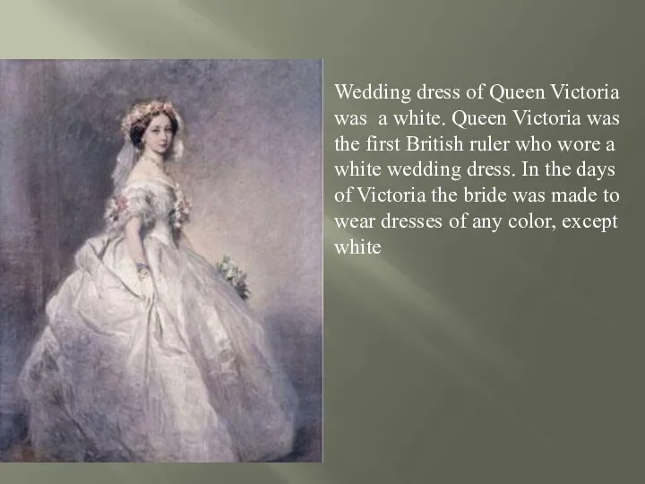 Wedding dress of Queen Victoria was a white. Queen Victoria was the first