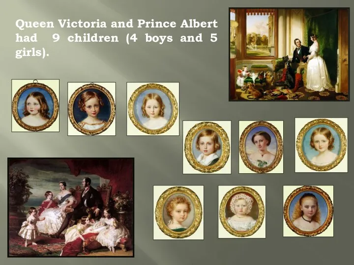 Queen Victoria and Prince Albert had 9 children (4 boys and 5 girls).