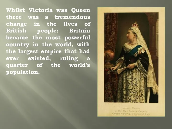 Whilst Victoria was Queen there was a tremendous change in