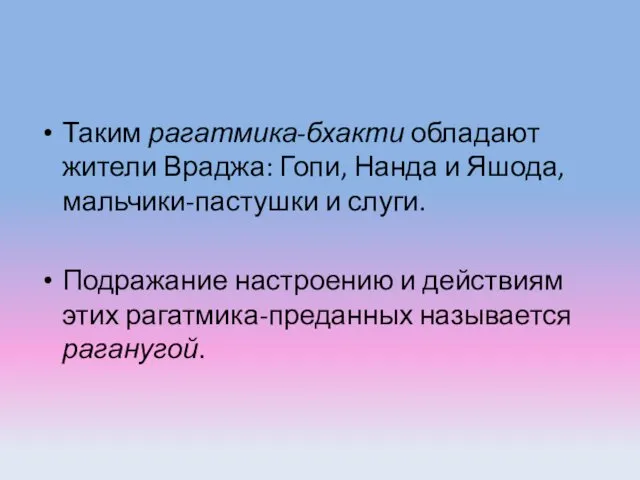 Таким рагатмика-бхакти обладают жители Враджа: Гопи, Нанда и Яшода, мальчики-пастушки и слуги. Подражание