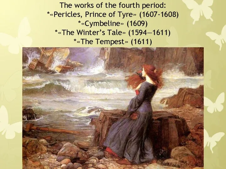 The works of the fourth period: *«Pericles, Prince of Tyre» (1607-1608) *«Cymbeline» (1609)