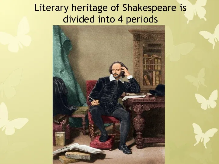 Literary heritage of Shakespeare is divided into 4 periods