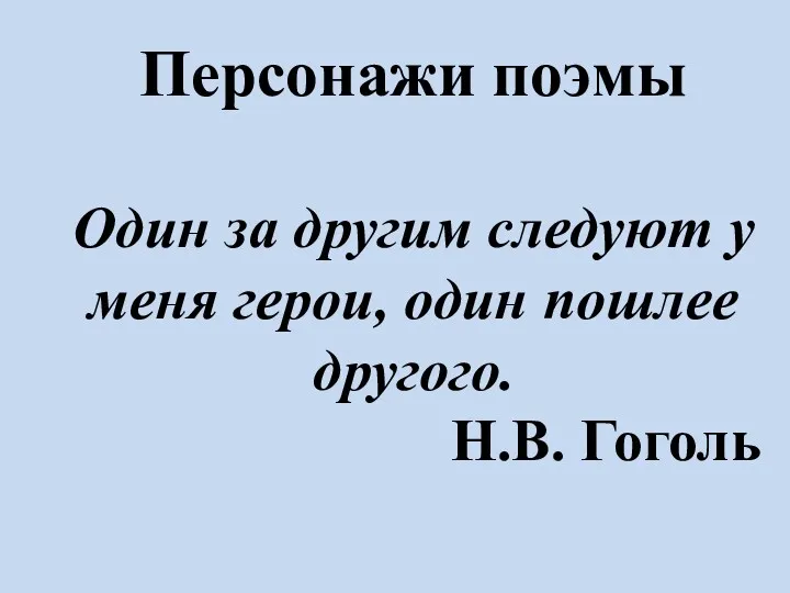 Персонажи поэмы Один за другим следуют у меня герои, один пошлее другого. Н.В. Гоголь