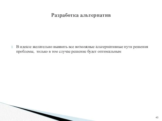 В идеале желательно выявить все возможные альтернативные пути решения проблемы, только в том