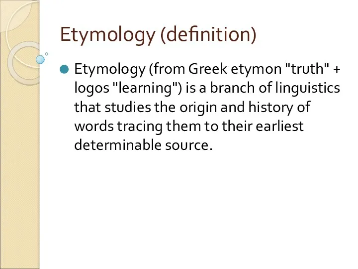 Etymology (definition) Etymology (from Greek etymon "truth" + logos "learning")