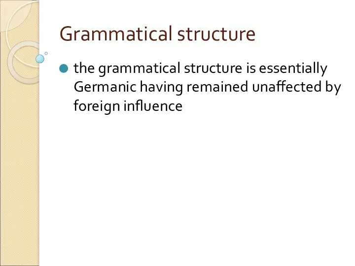 Grammatical structure the grammatical structure is essentially Germanic having remained unaffected by foreign influence
