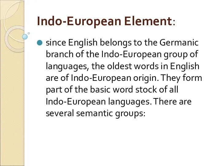 Indo-European Element: since English belongs to the Germanic branch of