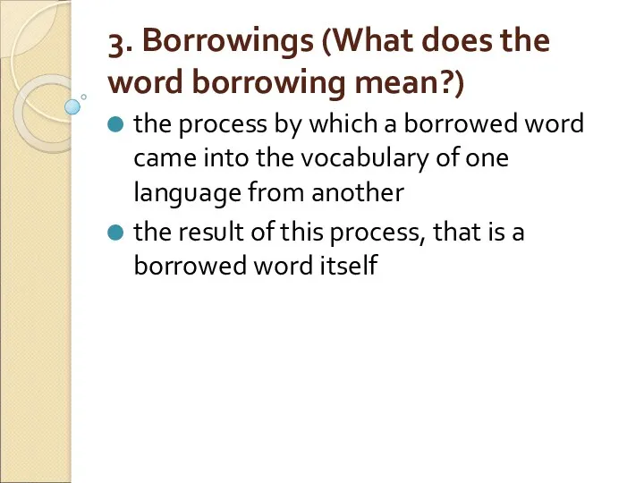 3. Borrowings (What does the word borrowing mean?) the process