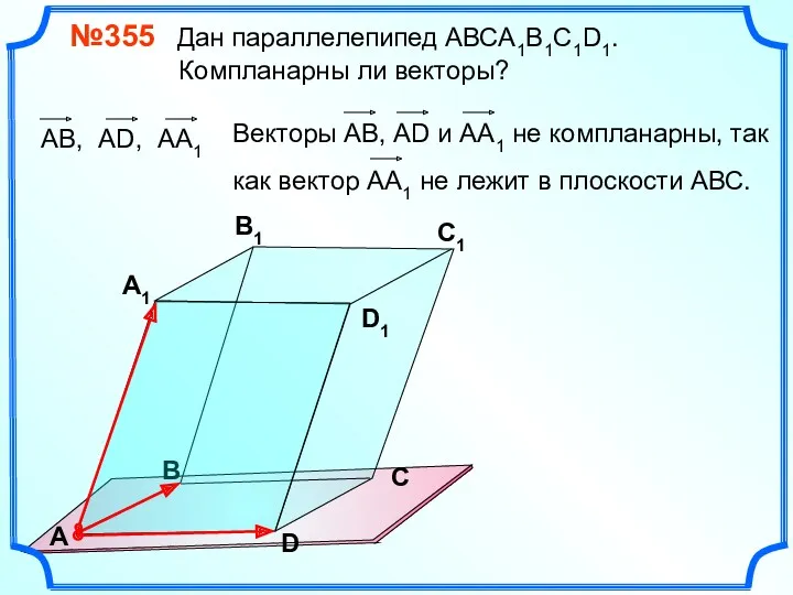 №355 Дан параллелепипед АВСA1B1C1D1. Компланарны ли векторы? В А В1 С1 D1 D С А1