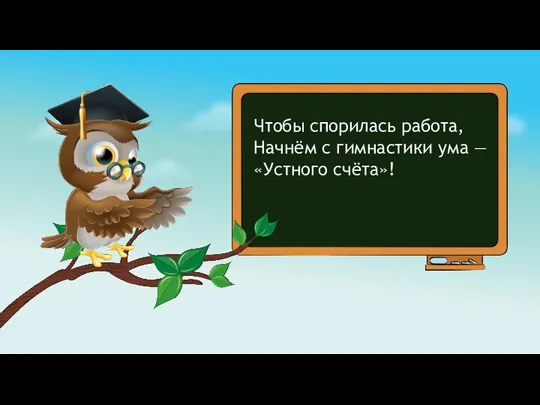 Чтобы спорилась работа, Начнём с гимнастики ума — «Устного счёта»!