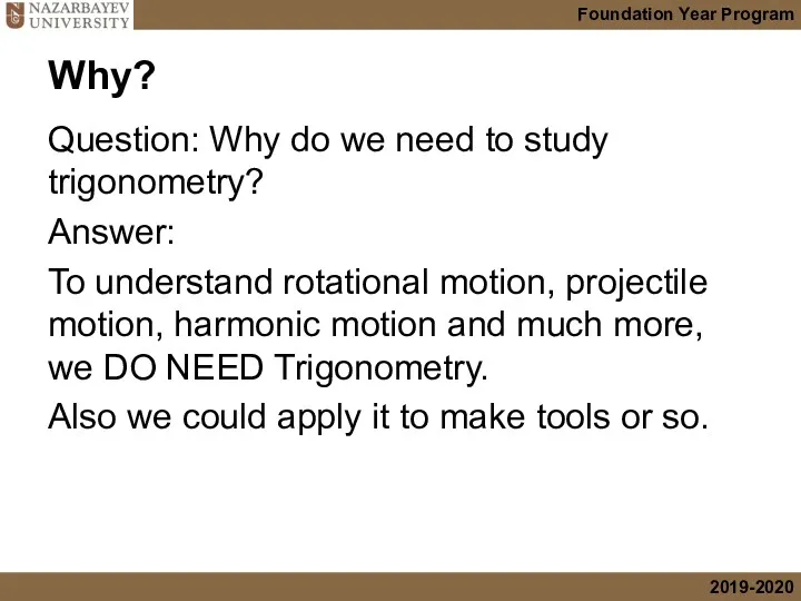 Why? Question: Why do we need to study trigonometry? Answer: