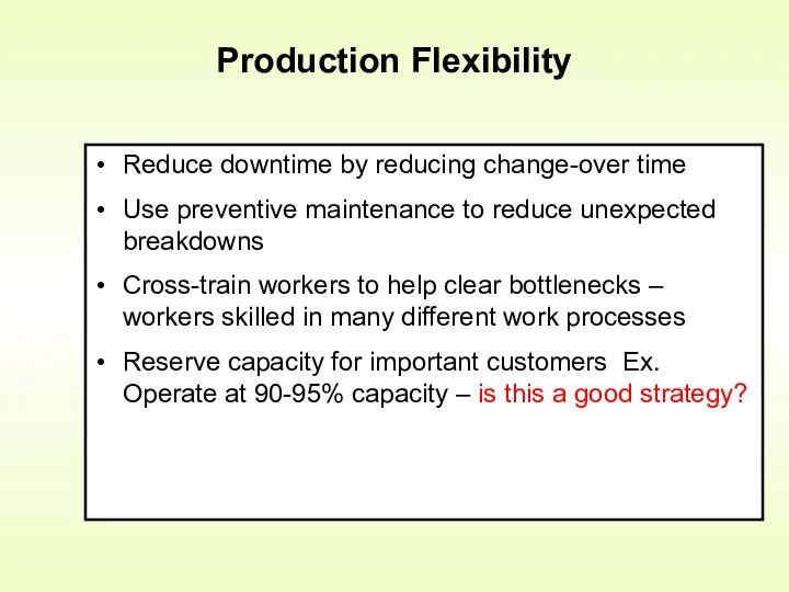 Production Flexibility Reduce downtime by reducing change-over time Use preventive