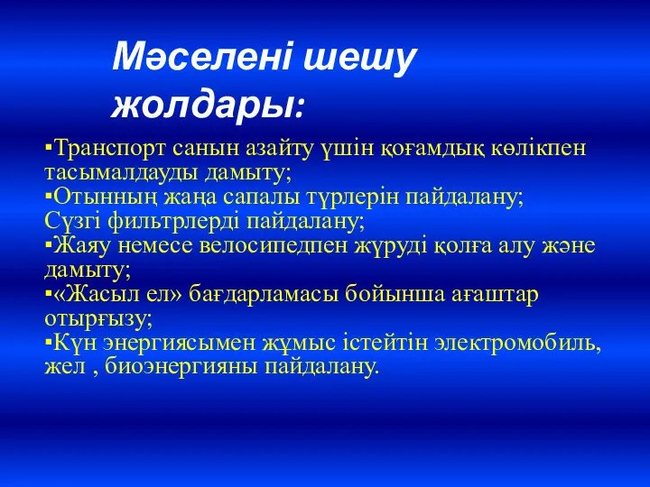 ▪Транспорт санын азайту үшін қоғамдық көлікпен тасымалдауды дамыту; ▪Отынның жаңа