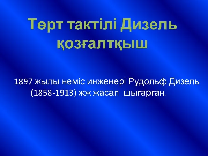 Төрт тактілі Дизель қозғалтқыш 1897 жылы неміс инженері Рудольф Дизель (1858-1913) жж жасап шығарған.