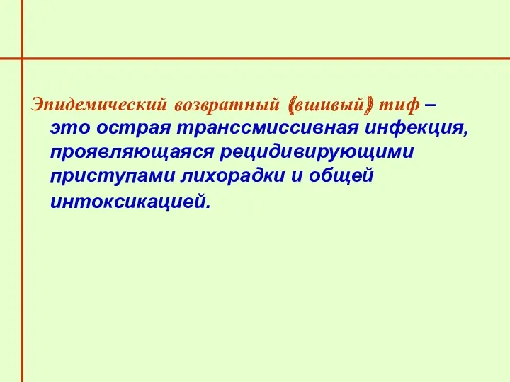 Эпидемический возвратный (вшивый) тиф – это острая транссмиссивная инфекция, проявляющаяся рецидивирующими приступами лихорадки и общей интоксикацией.