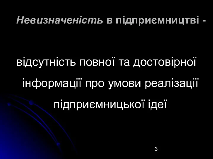 Невизначеність в підприємництві - відсутність повної та достовірної інформації про умови реалізації підприємницької ідеї