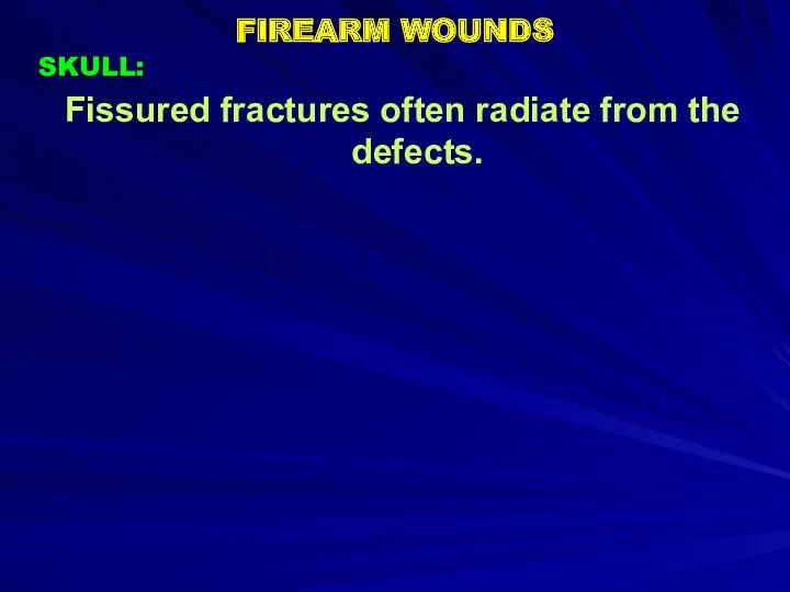 FIREARM WOUNDS Fissured fractures often radiate from the defects. SKULL: