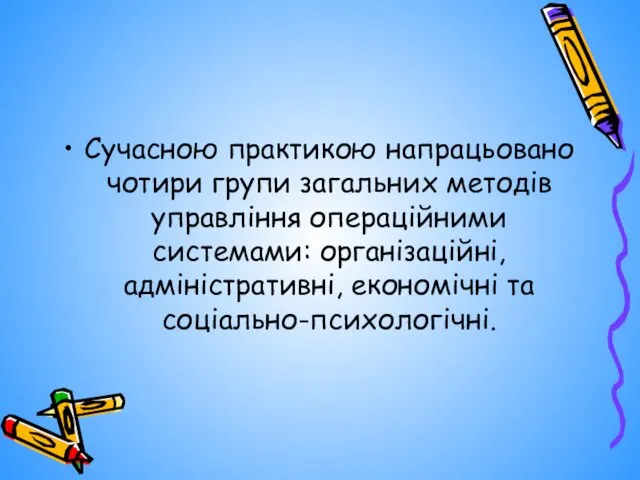 Сучасною практикою напрацьовано чотири групи загальних методів управління операційними системами: організаційні, адміністративні, економічні та соціально-психологічні.