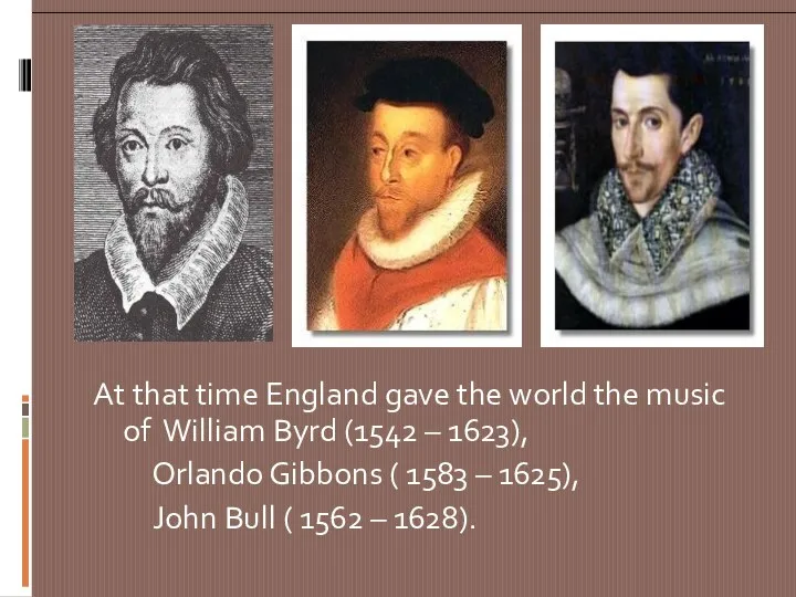At that time England gave the world the music of William Byrd (1542