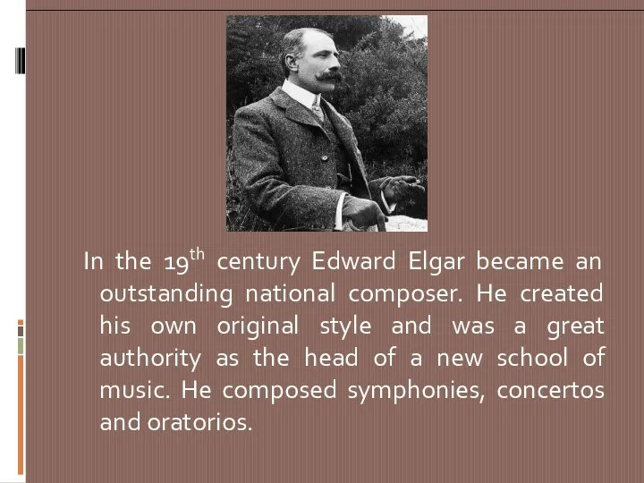 In the 19th century Edward Elgar became an outstanding national composer. He created