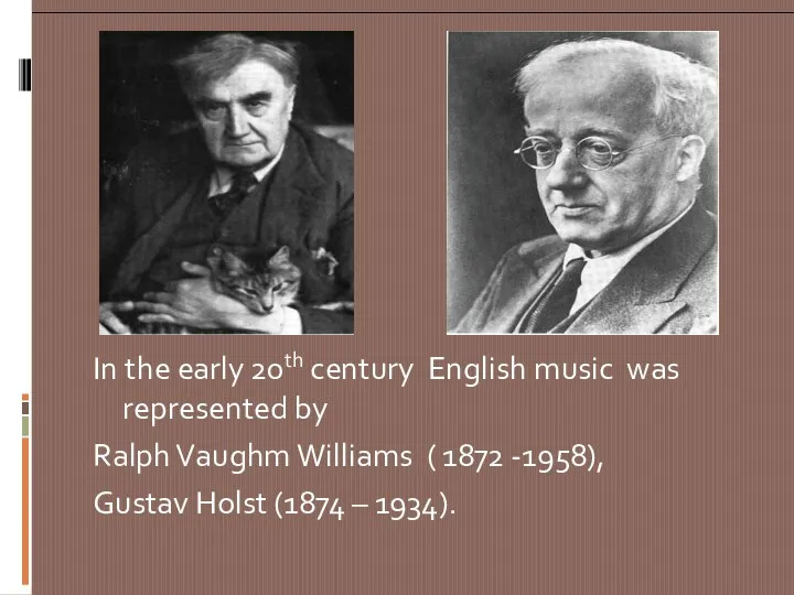 In the early 20th century English music was represented by Ralph Vaughm Williams