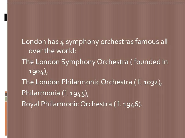 London has 4 symphony orchestras famous all over the world: The London Symphony